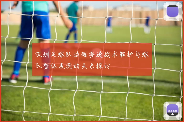 深圳足球队边路渗透战术解析与球队整体表现的关系探讨