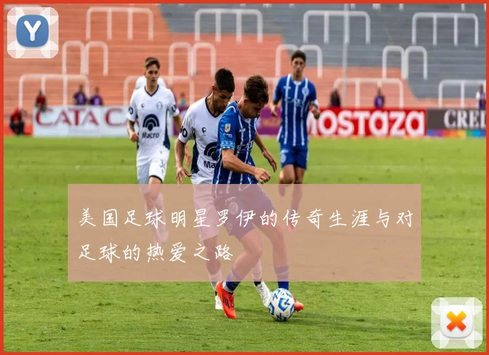 美国足球明星罗伊的传奇生涯与对足球的热爱之路
